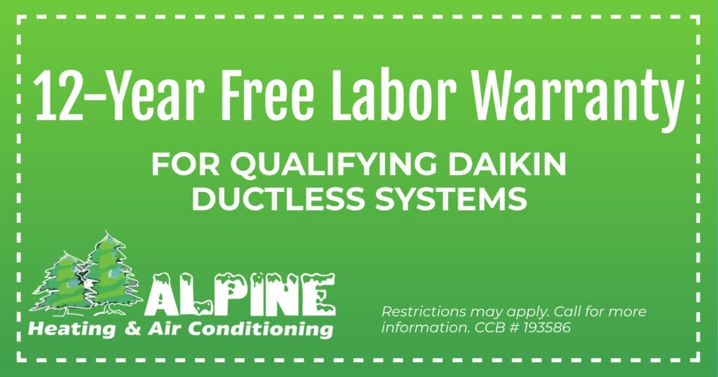 HVAC special for a twelve-year labor warranty on qualifying Daikin ductless systems. Call 541-688-0426 for details.