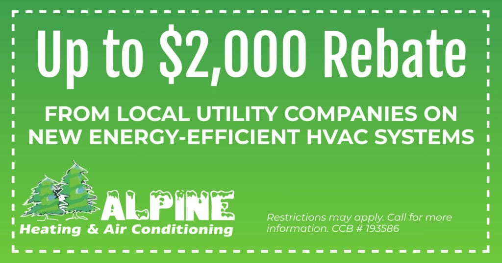 Alpine Heating & Air Conditioning special for up to ,000 in rebates from local utility companies. Call 541-688-0426.
